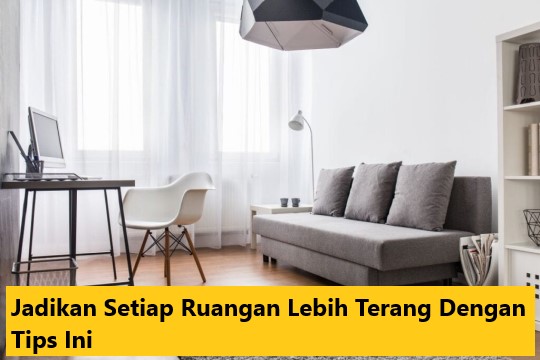 Jadikan Setiap Ruangan Lebih Terang Dengan Tips Ini